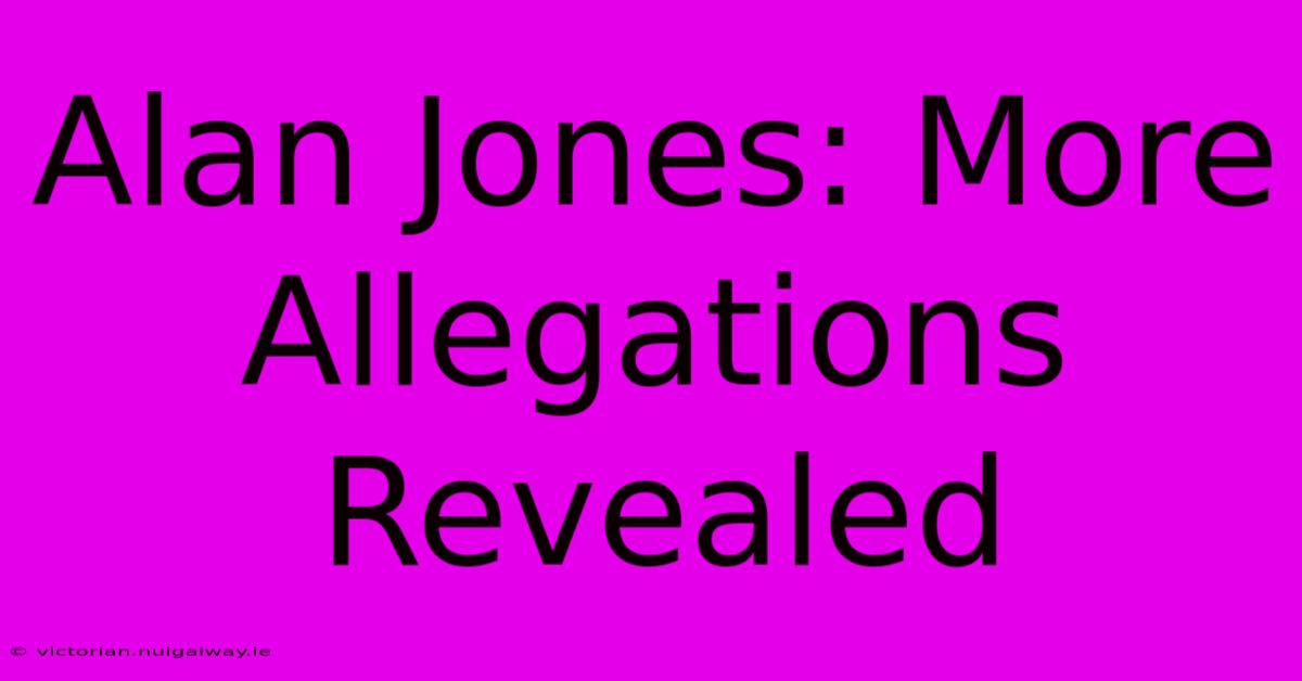 Alan Jones: More Allegations Revealed