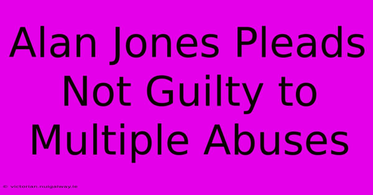 Alan Jones Pleads Not Guilty To Multiple Abuses