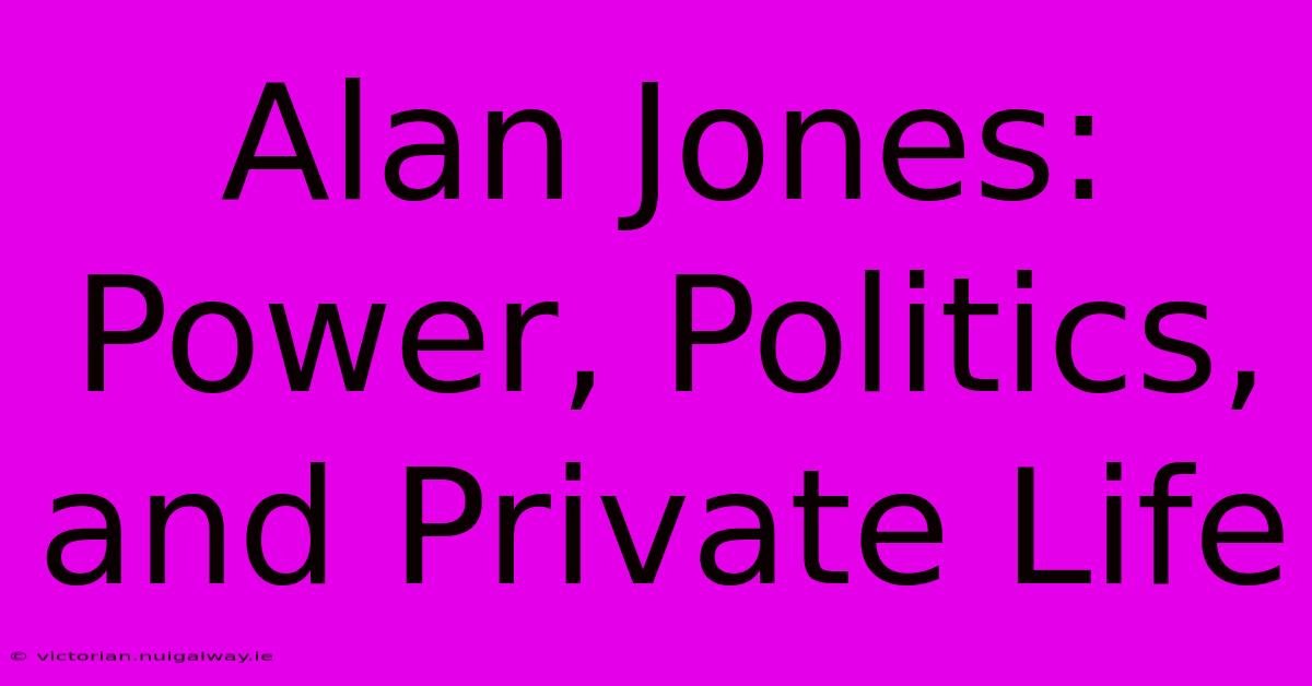 Alan Jones: Power, Politics, And Private Life