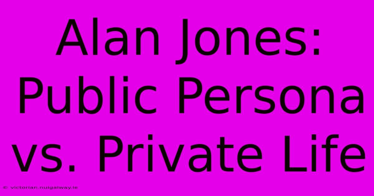 Alan Jones: Public Persona Vs. Private Life