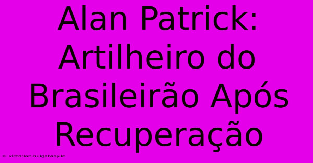 Alan Patrick: Artilheiro Do Brasileirão Após Recuperação