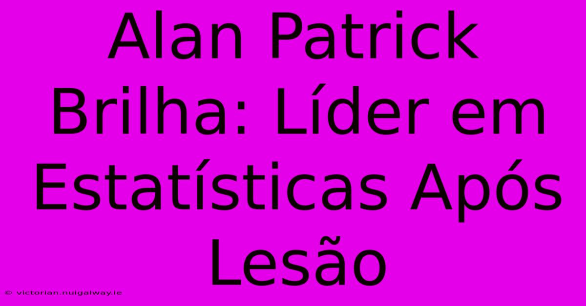 Alan Patrick Brilha: Líder Em Estatísticas Após Lesão