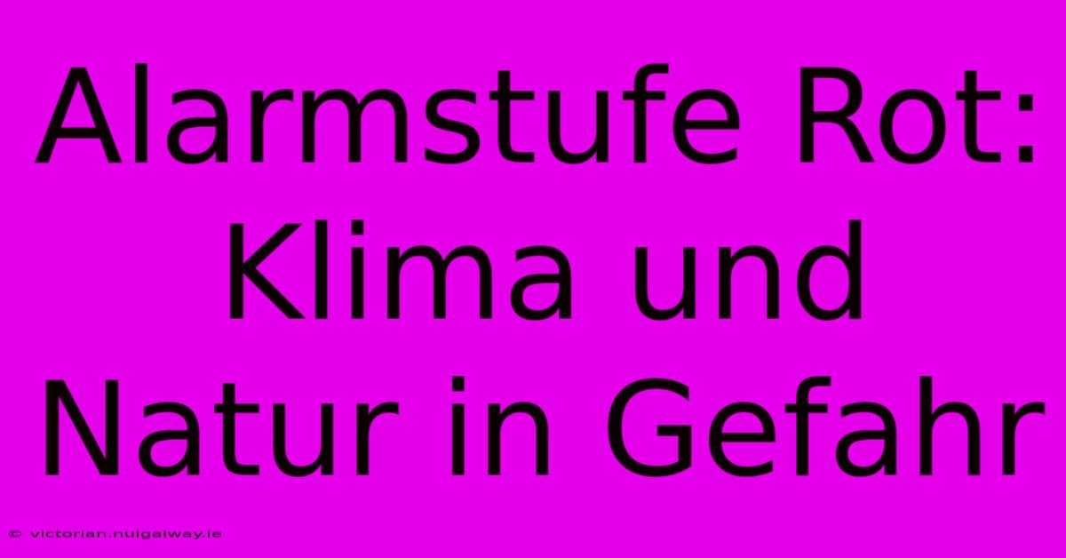 Alarmstufe Rot: Klima Und Natur In Gefahr