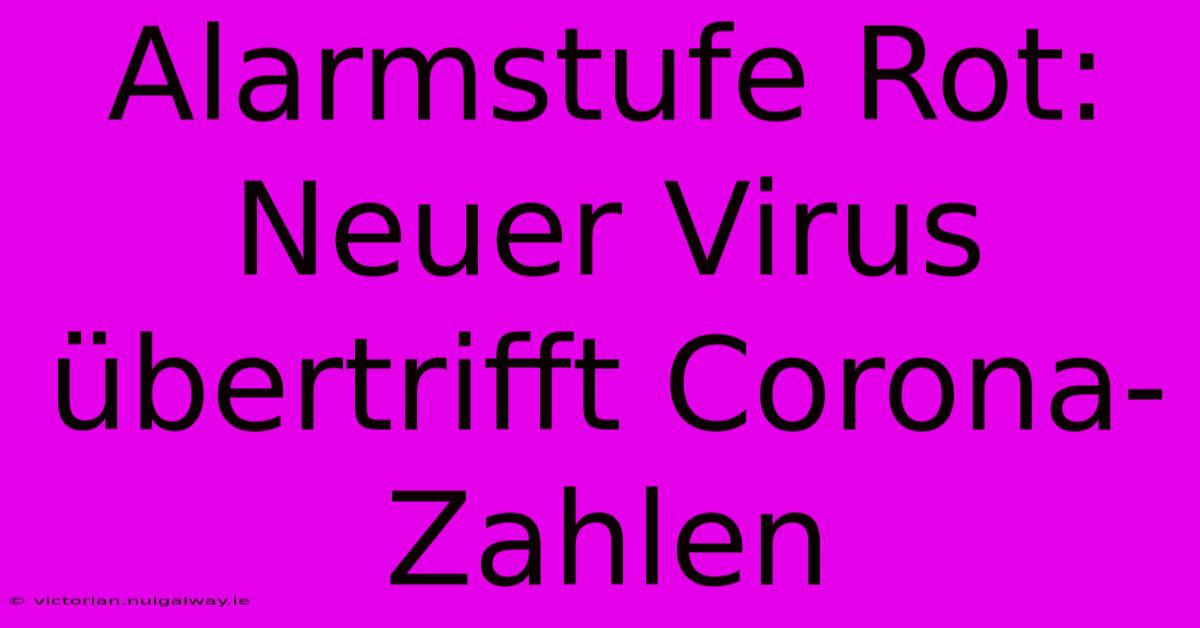 Alarmstufe Rot: Neuer Virus Übertrifft Corona-Zahlen