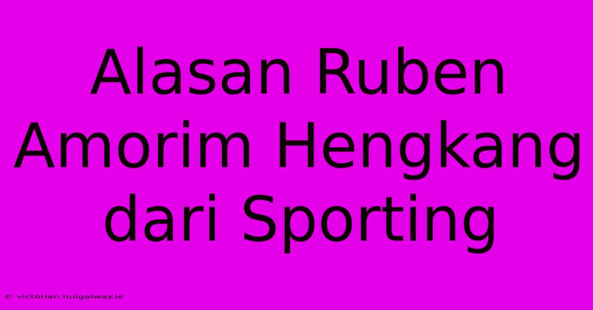 Alasan Ruben Amorim Hengkang Dari Sporting