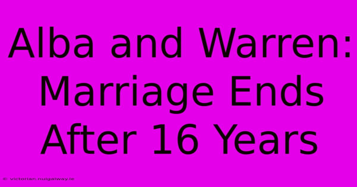 Alba And Warren: Marriage Ends After 16 Years