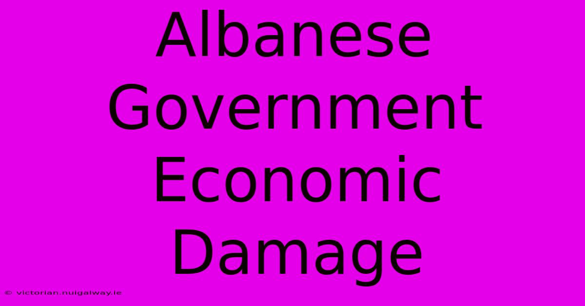 Albanese Government Economic Damage