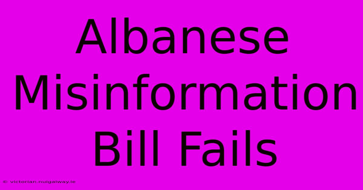 Albanese Misinformation Bill Fails