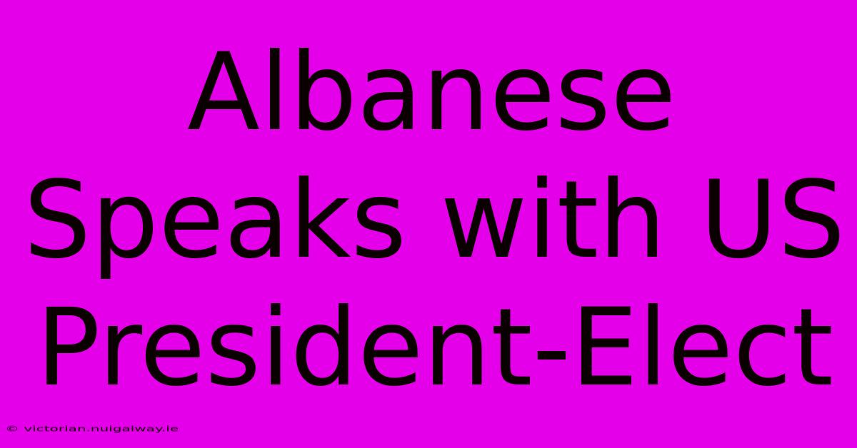 Albanese Speaks With US President-Elect