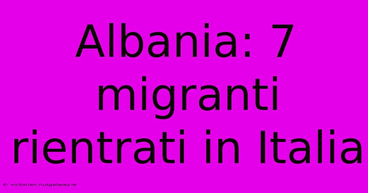 Albania: 7 Migranti Rientrati In Italia