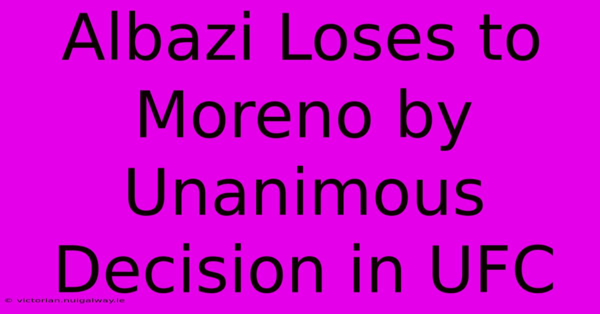 Albazi Loses To Moreno By Unanimous Decision In UFC