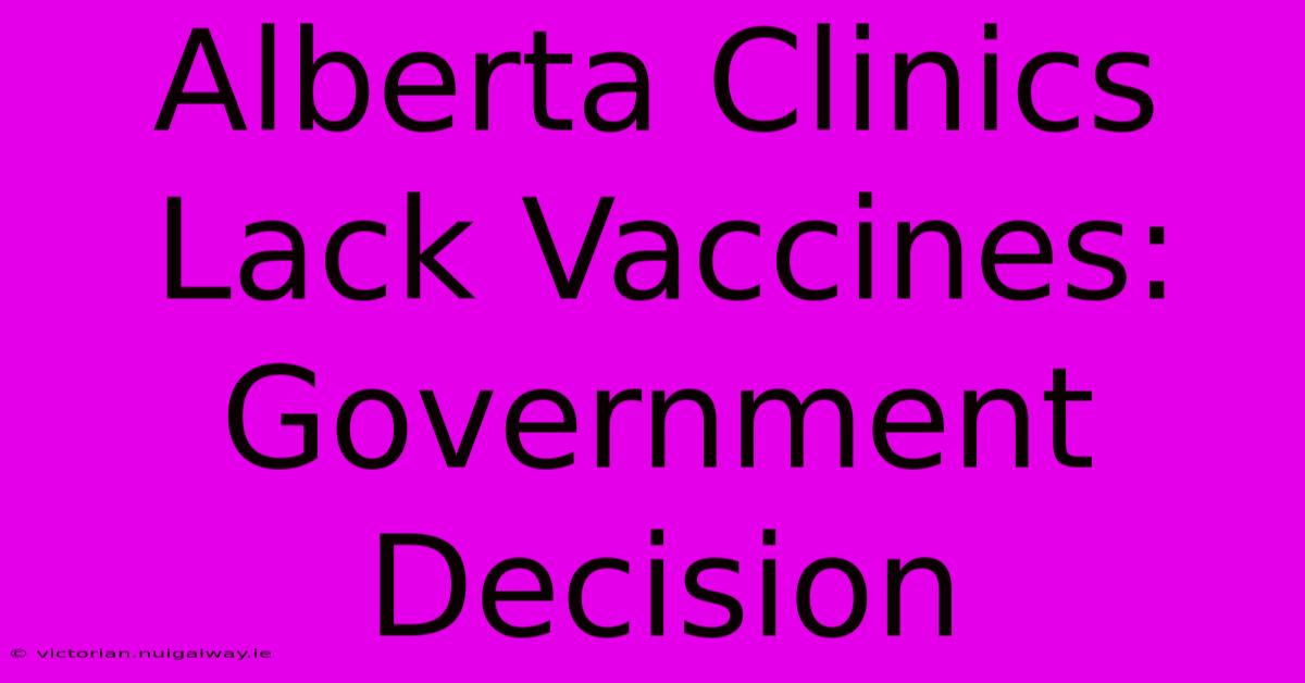 Alberta Clinics Lack Vaccines: Government Decision