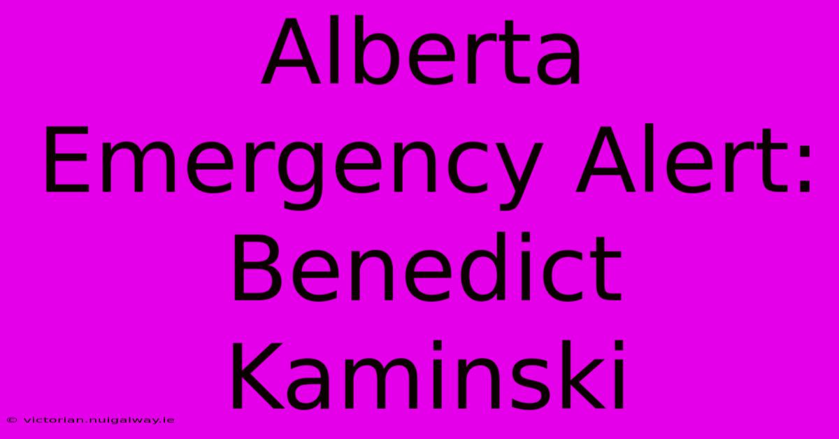 Alberta Emergency Alert: Benedict Kaminski