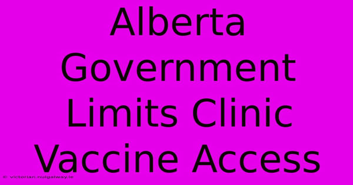 Alberta Government Limits Clinic Vaccine Access