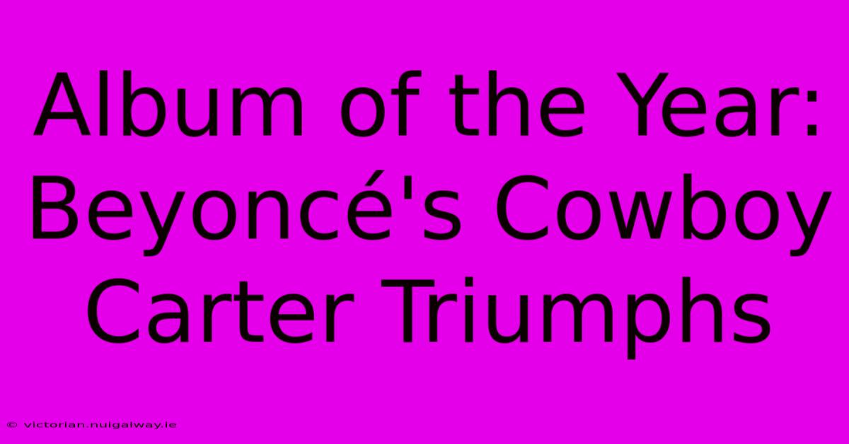 Album Of The Year: Beyoncé's Cowboy Carter Triumphs