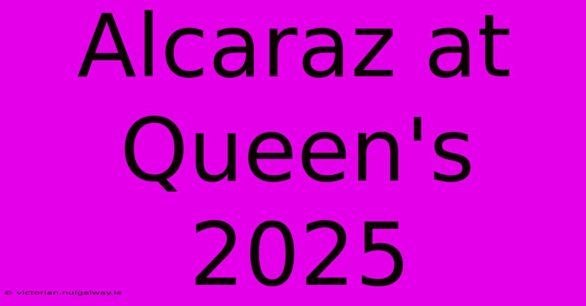 Alcaraz At Queen's 2025