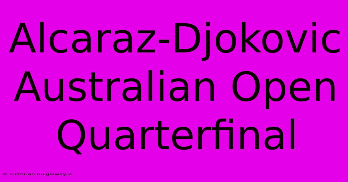 Alcaraz-Djokovic Australian Open Quarterfinal