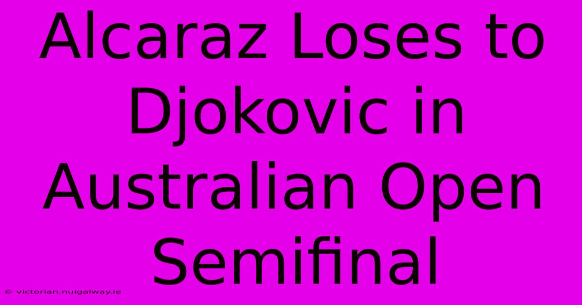 Alcaraz Loses To Djokovic In Australian Open Semifinal