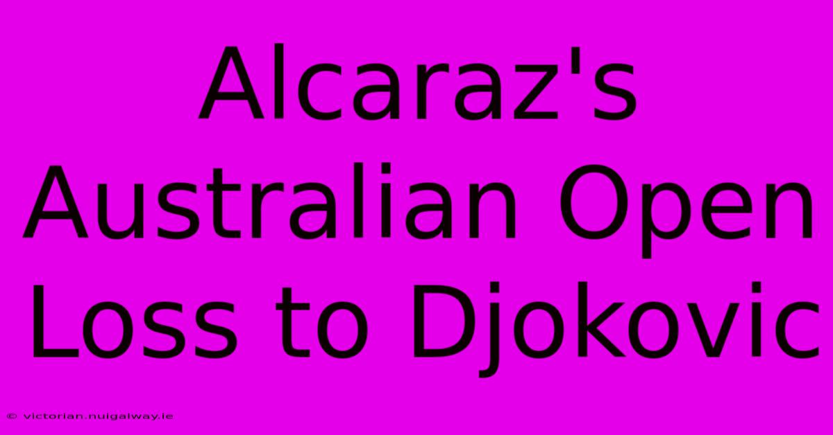 Alcaraz's Australian Open Loss To Djokovic