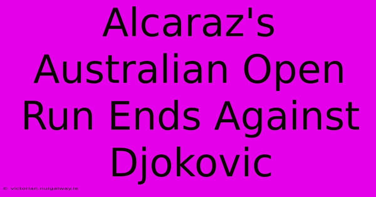 Alcaraz's Australian Open Run Ends Against Djokovic