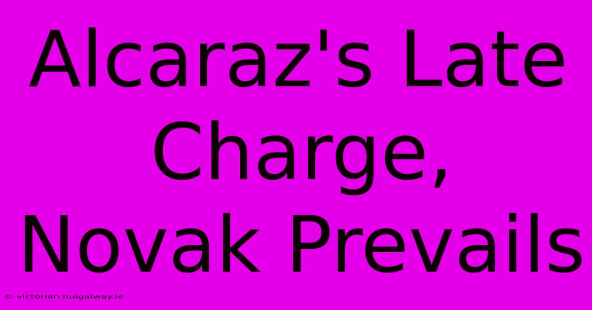 Alcaraz's Late Charge, Novak Prevails