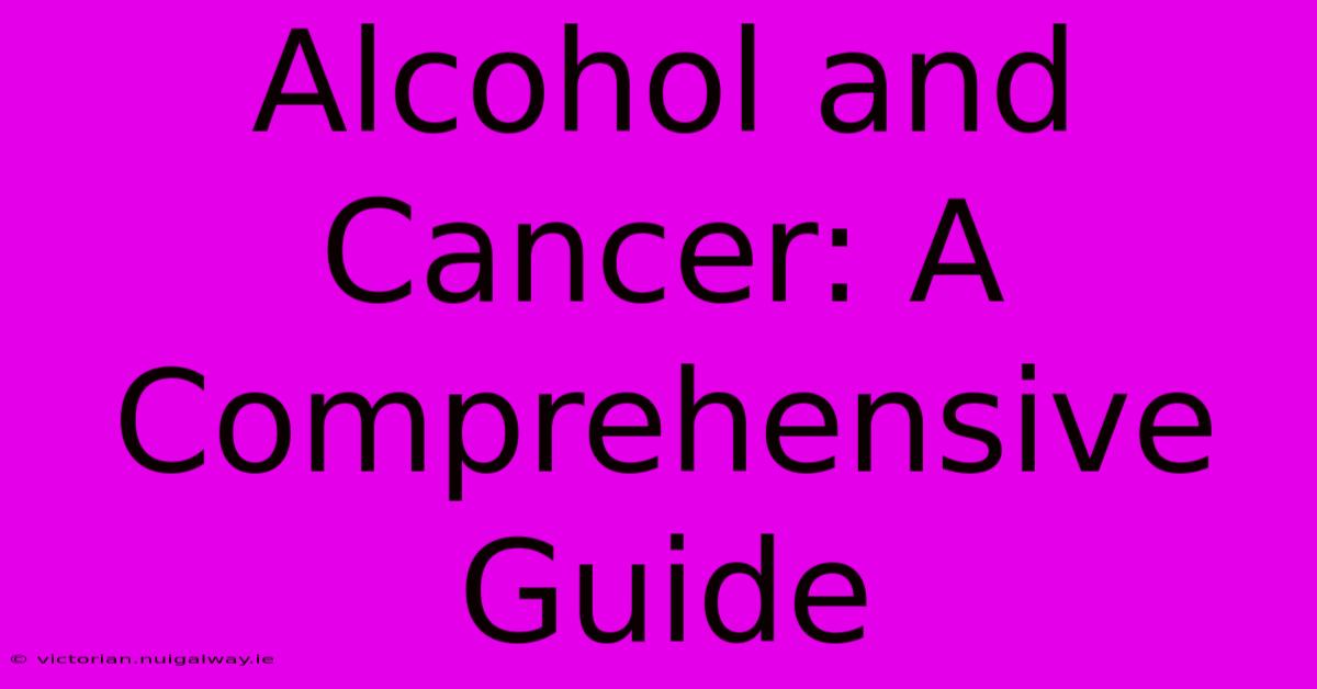 Alcohol And Cancer: A Comprehensive Guide