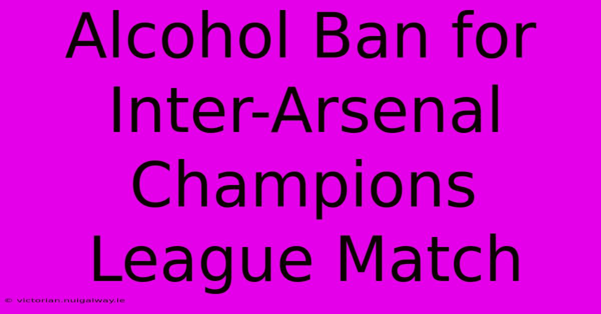 Alcohol Ban For Inter-Arsenal Champions League Match