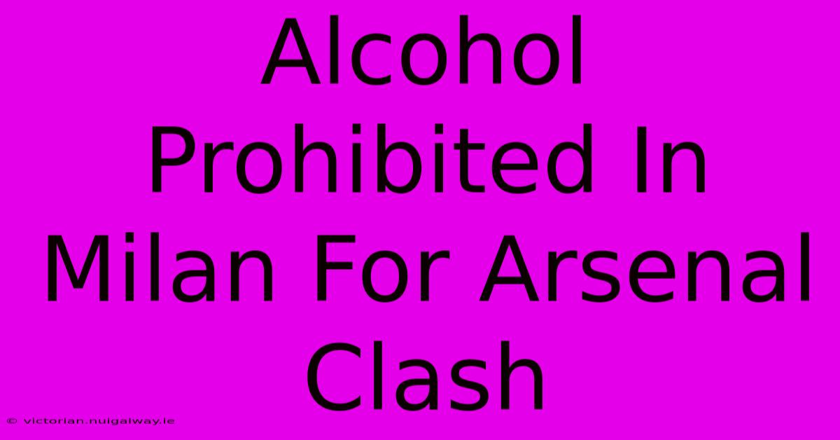 Alcohol Prohibited In Milan For Arsenal Clash