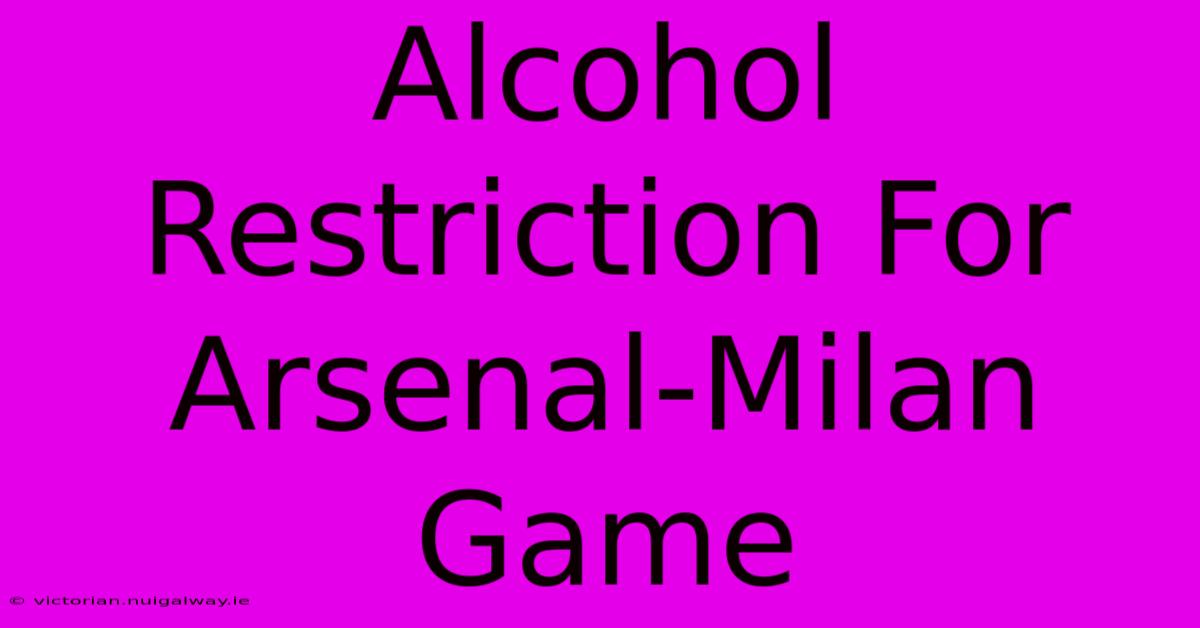 Alcohol Restriction For Arsenal-Milan Game