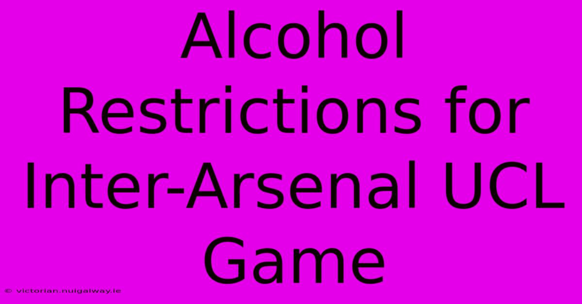 Alcohol Restrictions For Inter-Arsenal UCL Game 