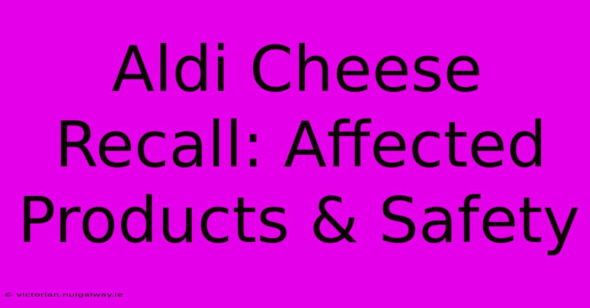 Aldi Cheese Recall: Affected Products & Safety