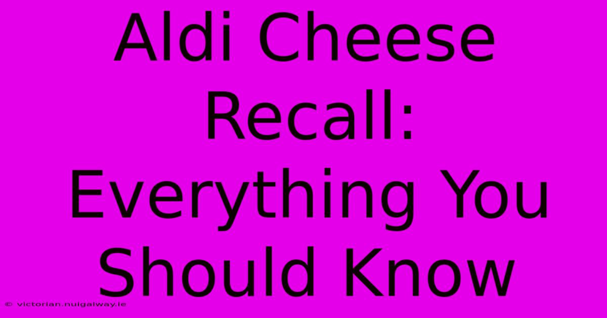 Aldi Cheese Recall: Everything You Should Know