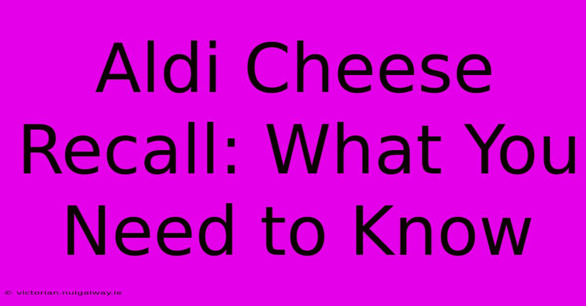 Aldi Cheese Recall: What You Need To Know