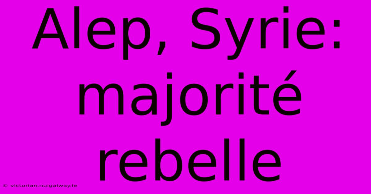 Alep, Syrie: Majorité Rebelle