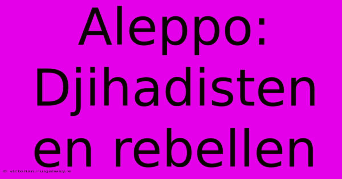 Aleppo: Djihadisten En Rebellen