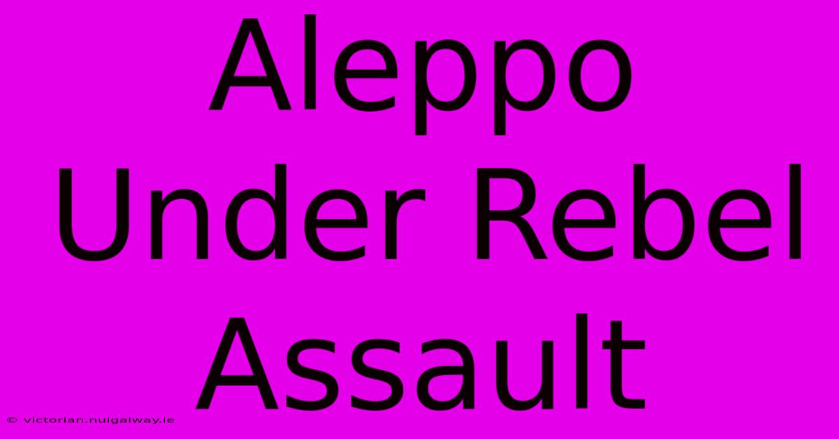 Aleppo Under Rebel Assault