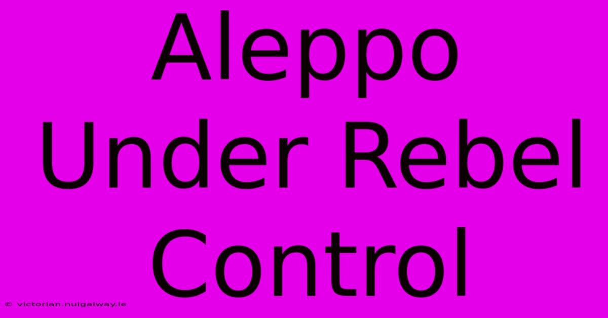 Aleppo Under Rebel Control