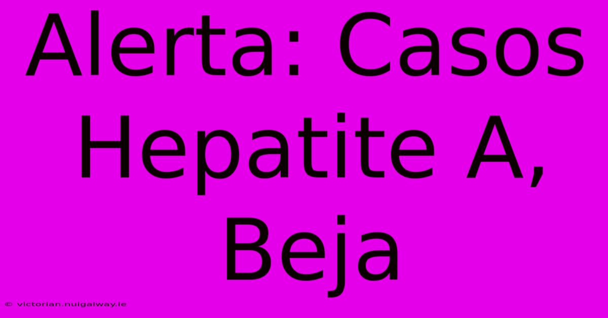 Alerta: Casos Hepatite A, Beja