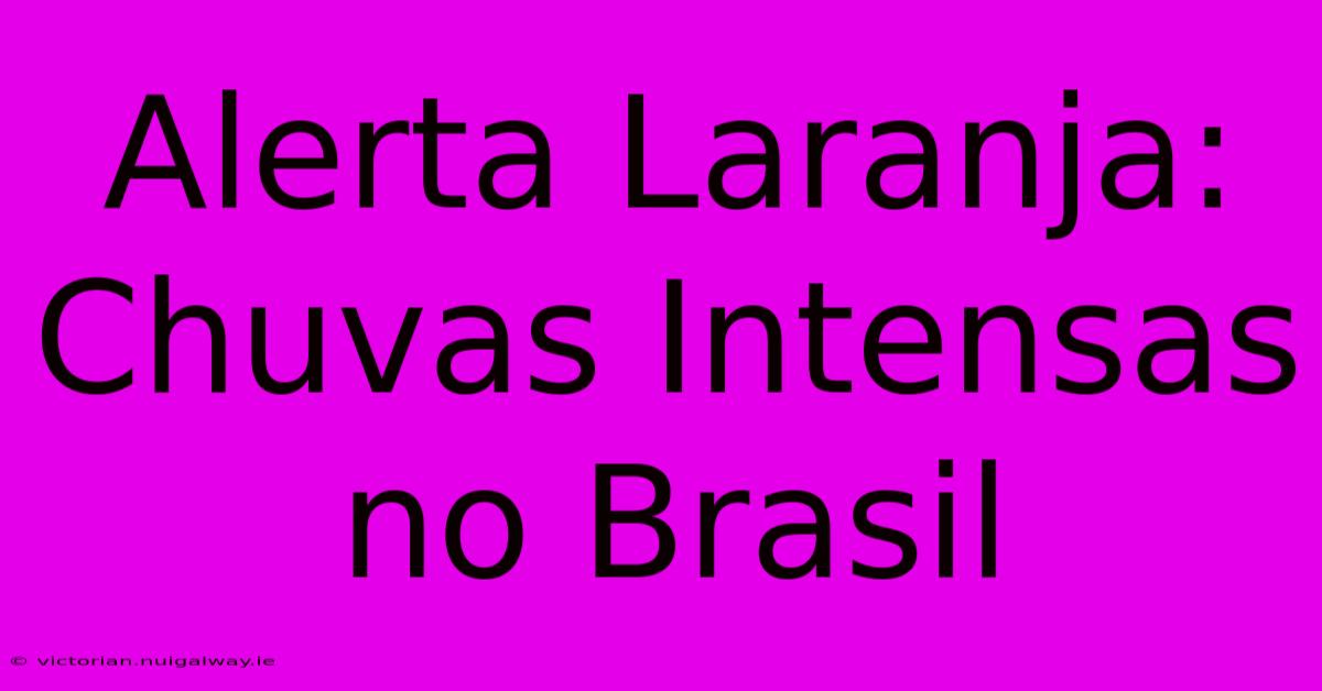 Alerta Laranja: Chuvas Intensas No Brasil