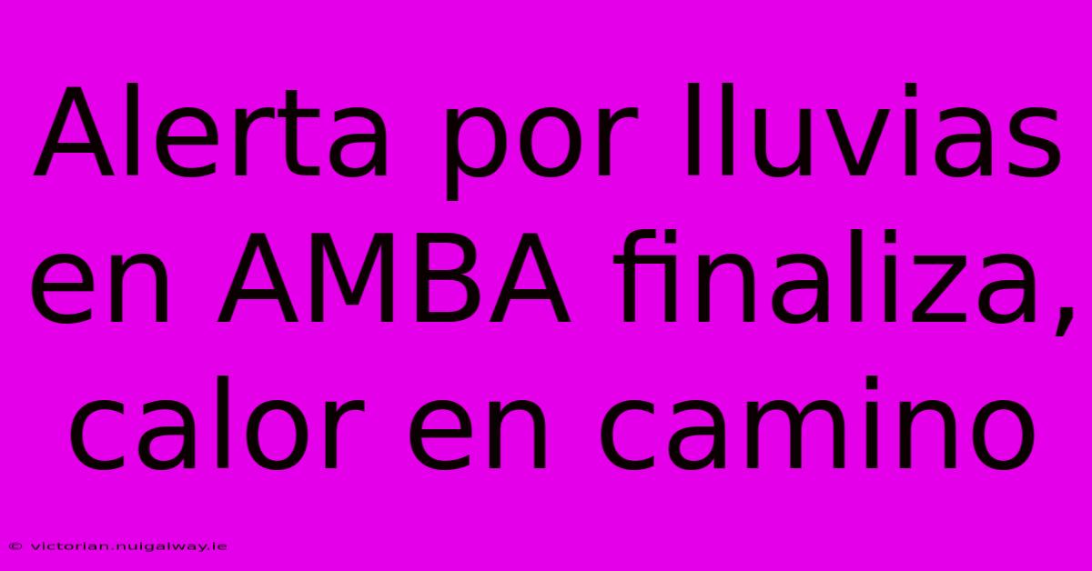 Alerta Por Lluvias En AMBA Finaliza, Calor En Camino