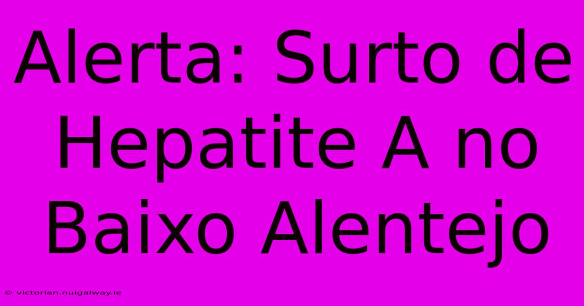 Alerta: Surto De Hepatite A No Baixo Alentejo