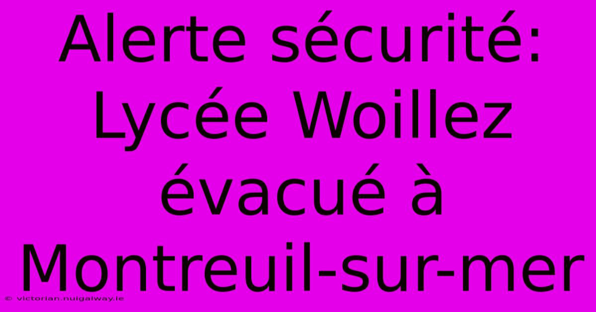 Alerte Sécurité: Lycée Woillez Évacué À Montreuil-sur-mer