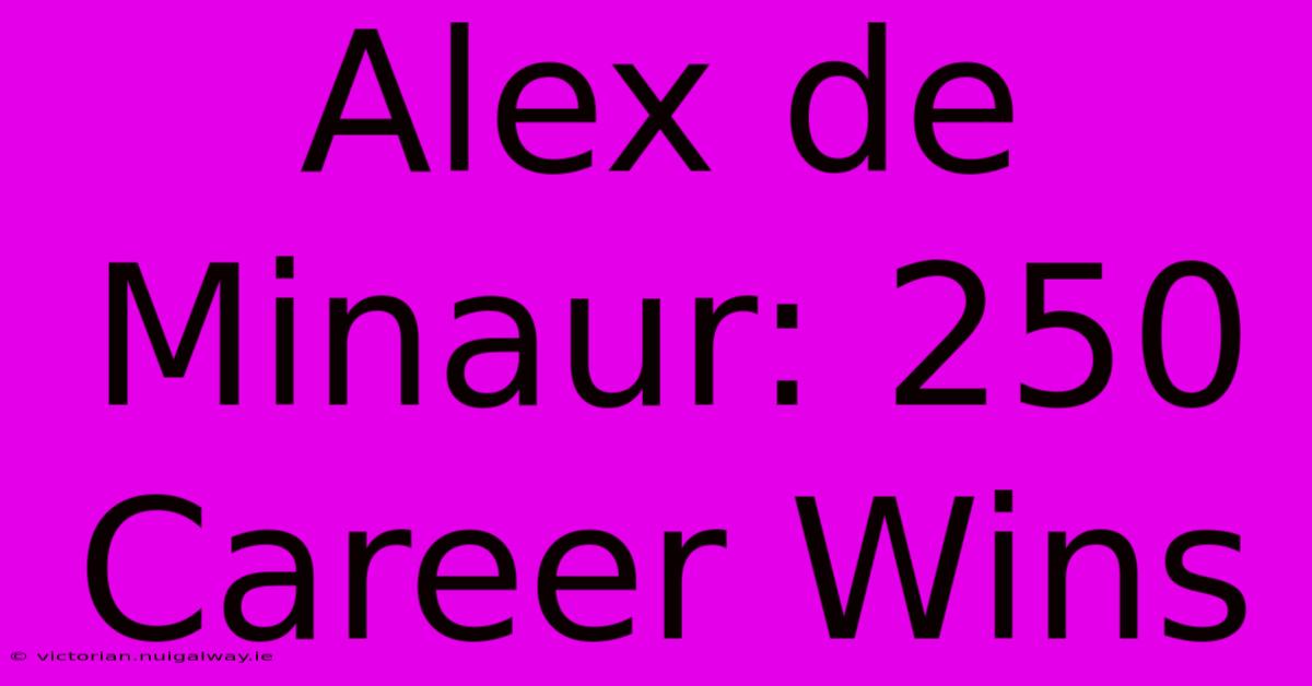 Alex De Minaur: 250 Career Wins