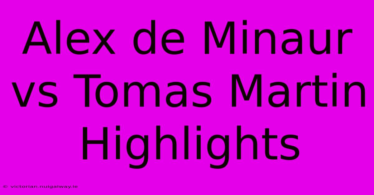 Alex De Minaur Vs Tomas Martin Highlights