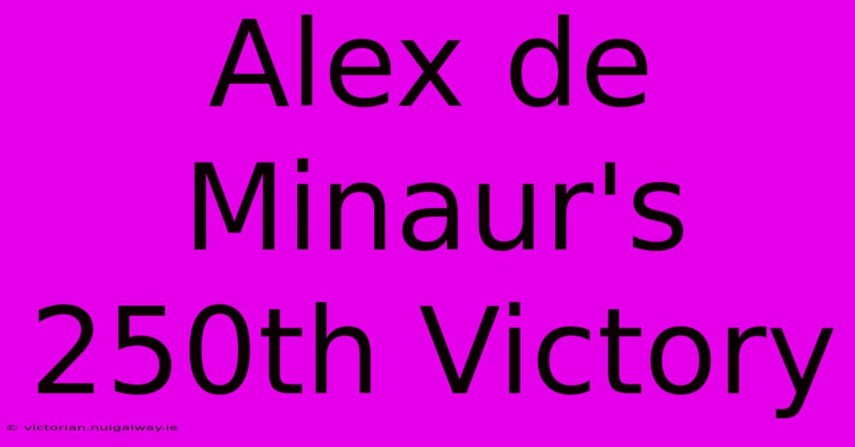 Alex De Minaur's 250th Victory