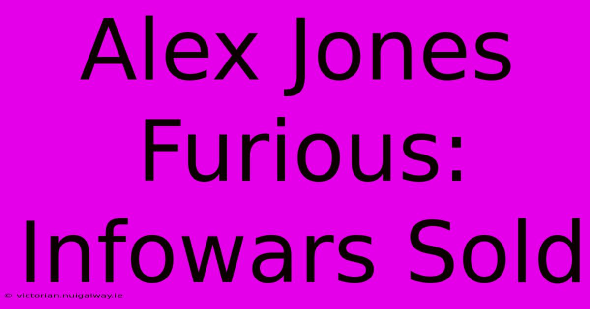 Alex Jones Furious: Infowars Sold