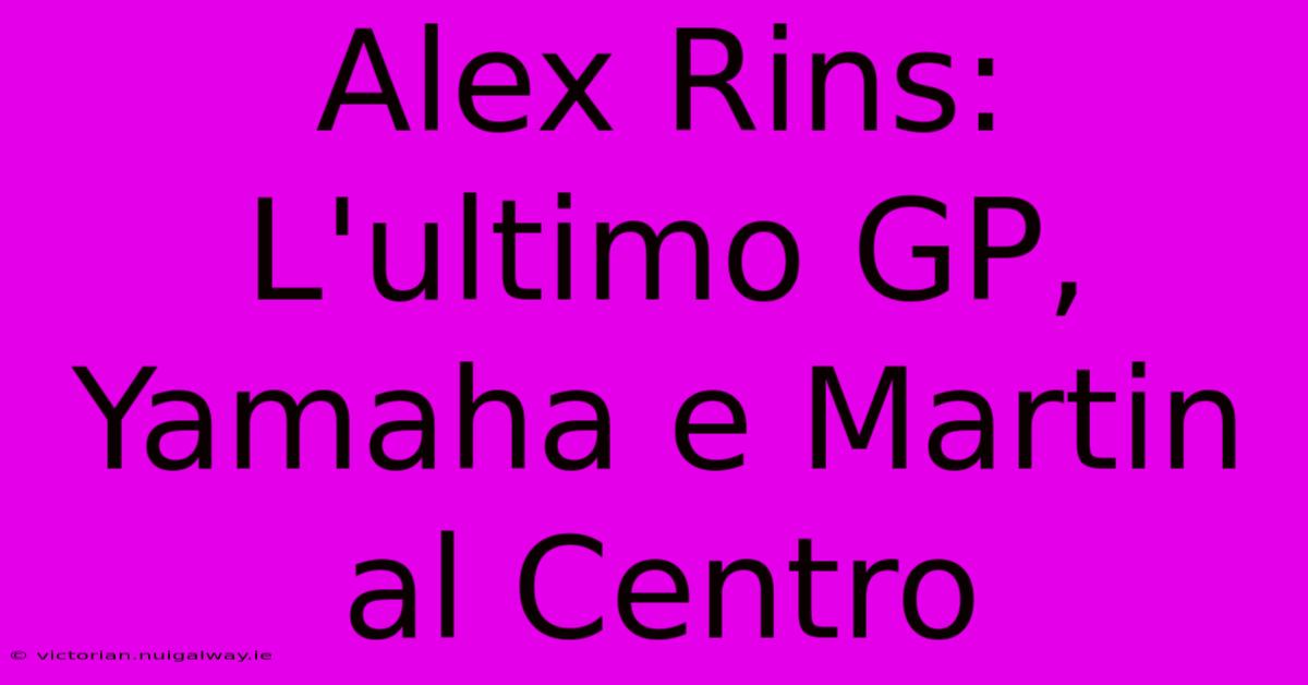 Alex Rins: L'ultimo GP, Yamaha E Martin Al Centro