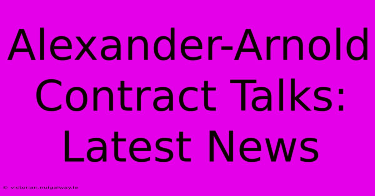 Alexander-Arnold Contract Talks: Latest News