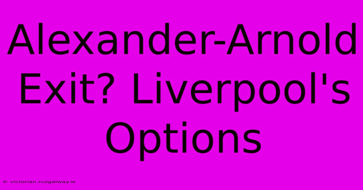 Alexander-Arnold Exit? Liverpool's Options