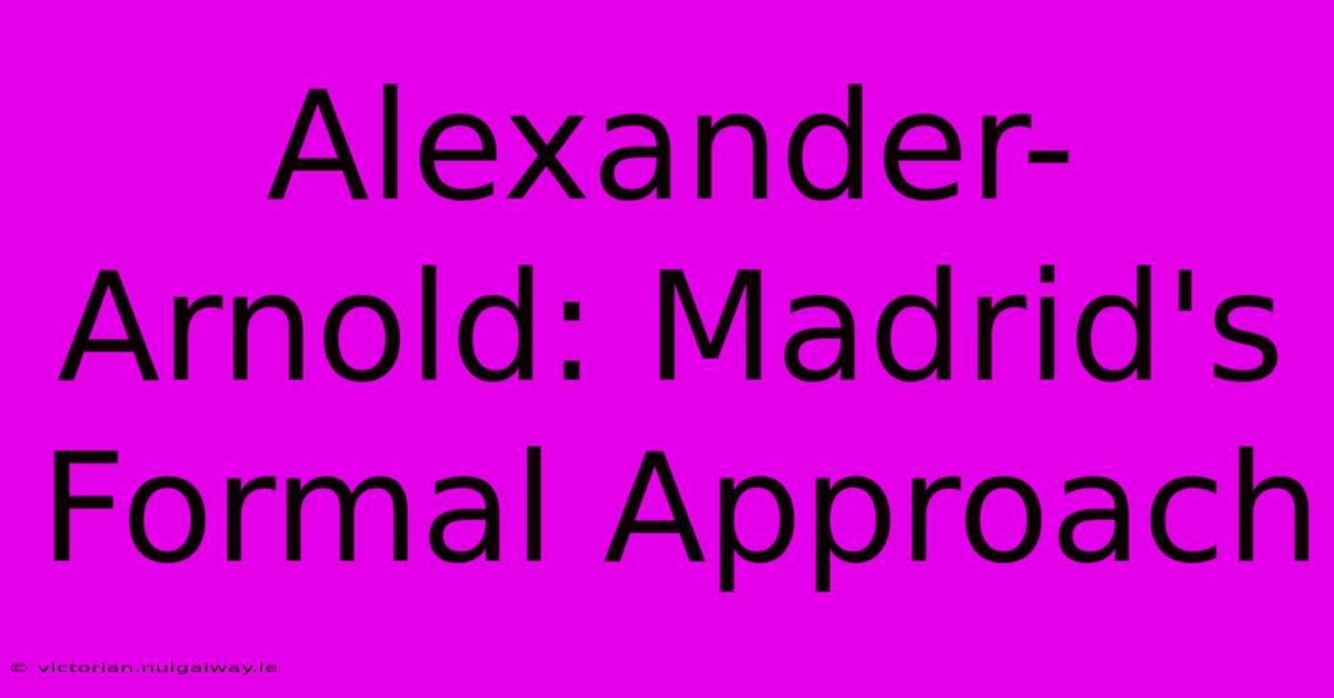 Alexander-Arnold: Madrid's Formal Approach